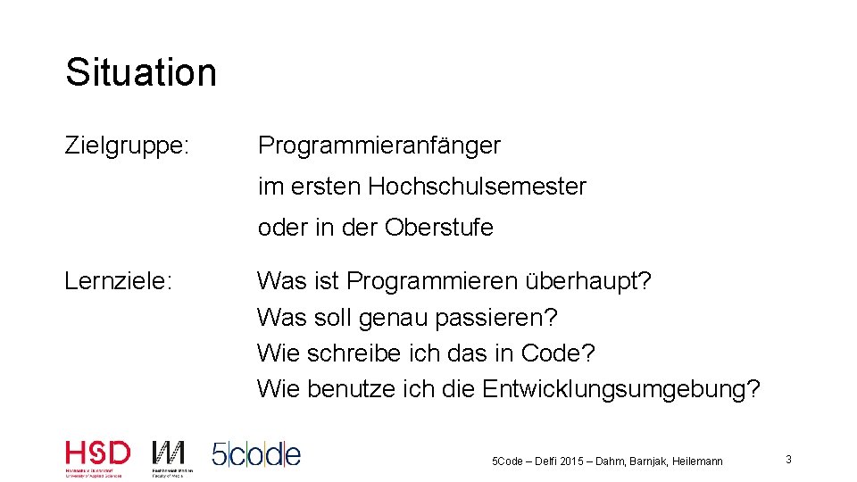 Situation Zielgruppe: Programmieranfänger im ersten Hochschulsemester oder in der Oberstufe Lernziele: Was ist Programmieren