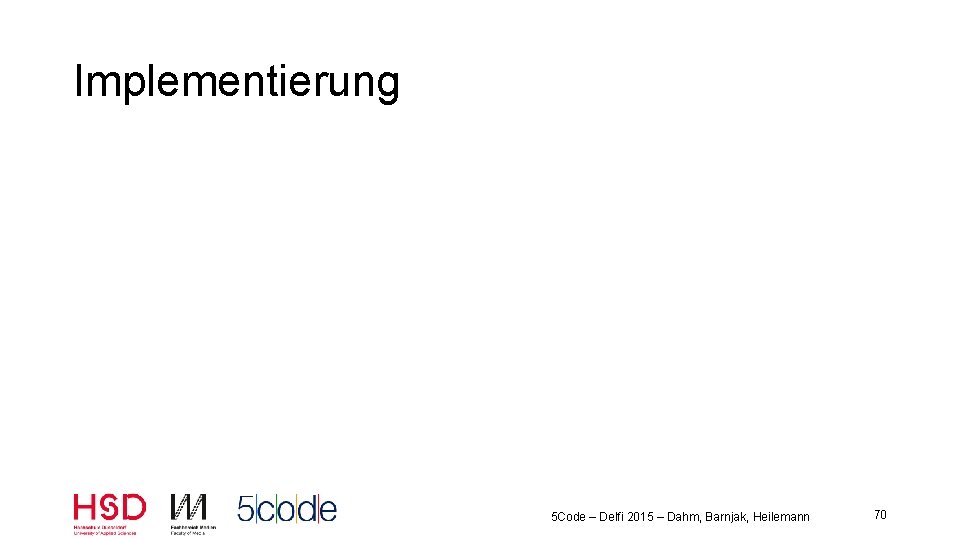Implementierung 5 Code – Delfi 2015 – Dahm, Barnjak, Heilemann 70 