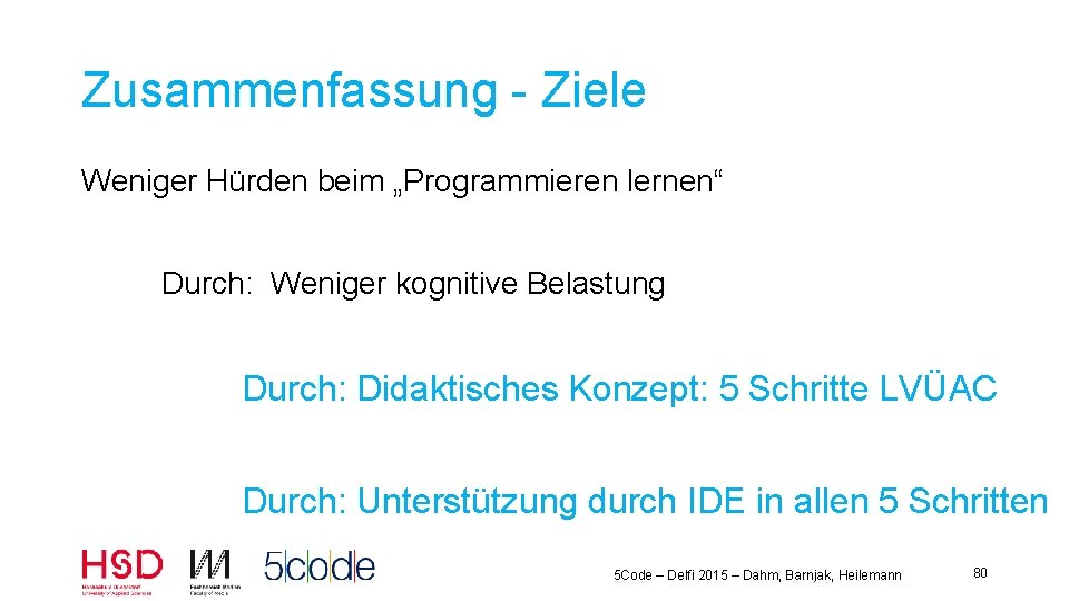 Zusammenfassung - Ziele Weniger Hürden beim „Programmieren lernen“ Durch: Weniger kognitive Belastung Durch: Didaktisches