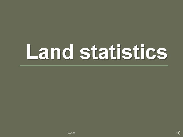 Land statistics Roots 10 