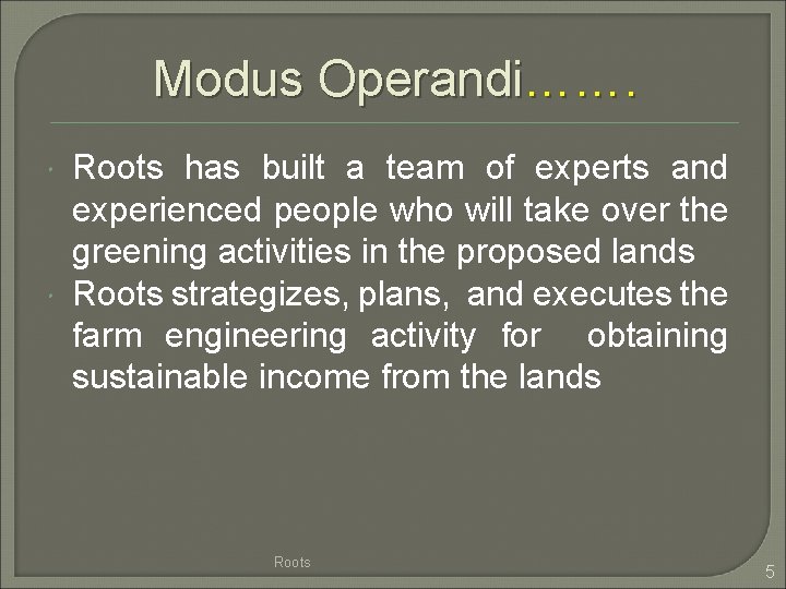 Modus Operandi……. Roots has built a team of experts and experienced people who will