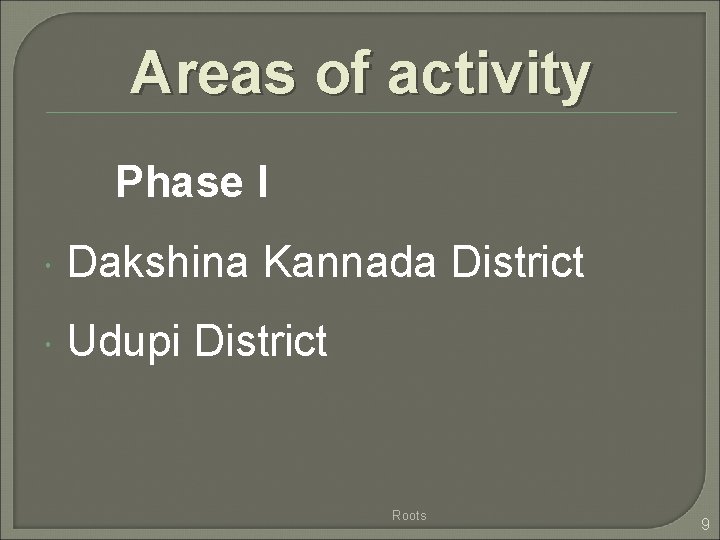 Areas of activity Phase I Dakshina Kannada District Udupi District Roots 9 