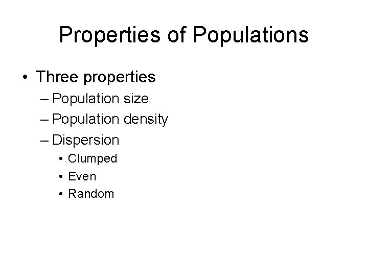 Properties of Populations • Three properties – Population size – Population density – Dispersion