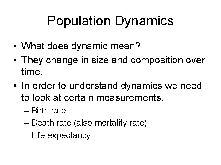 Population Dynamics • What does dynamic mean? • They change in size and composition