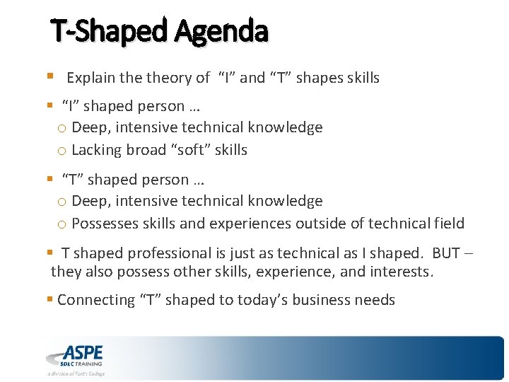 T-Shaped Agenda § Explain theory of “I” and “T” shapes skills § “I” shaped
