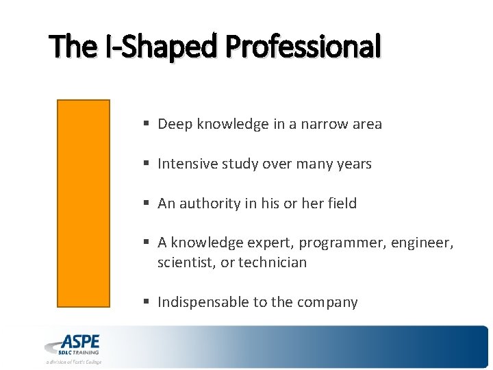 The I-Shaped Professional § Deep knowledge in a narrow area § Intensive study over