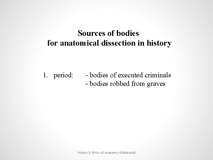 Sources of bodies for anatomical dissection in history 1. period: - bodies of executed