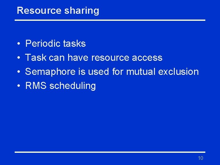 Resource sharing • • Periodic tasks Task can have resource access Semaphore is used
