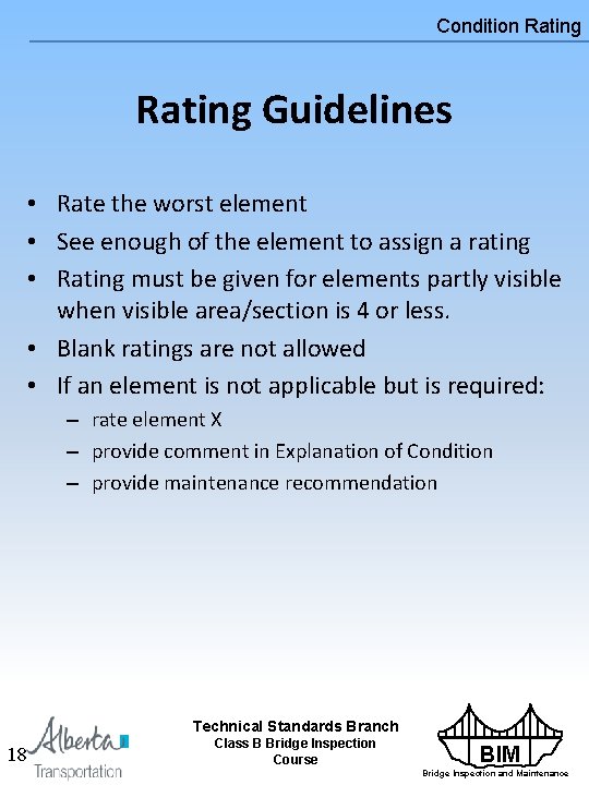 Condition Rating Guidelines • Rate the worst element • See enough of the element Condition Rating Guidelines • Rate the worst element • See enough of the element