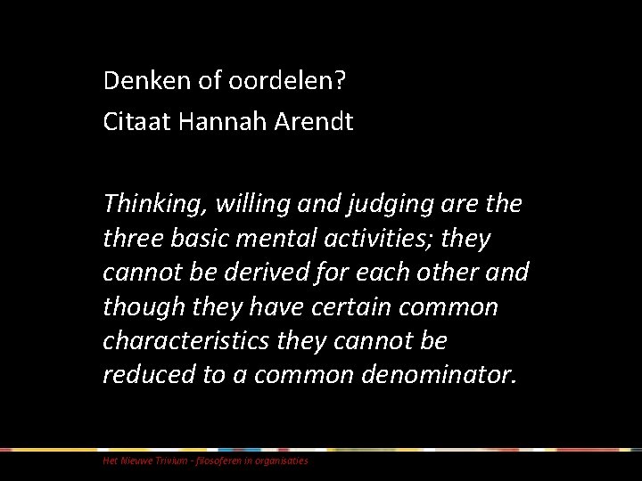 Denken of oordelen? Citaat Hannah Arendt Thinking, willing and judging are three basic mental
