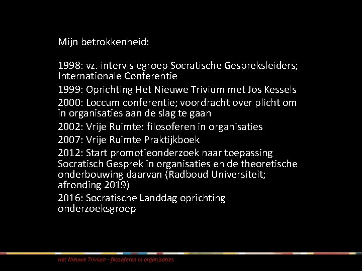 Mijn betrokkenheid: 1998: vz. intervisiegroep Socratische Gespreksleiders; Internationale Conferentie 1999: Oprichting Het Nieuwe Trivium