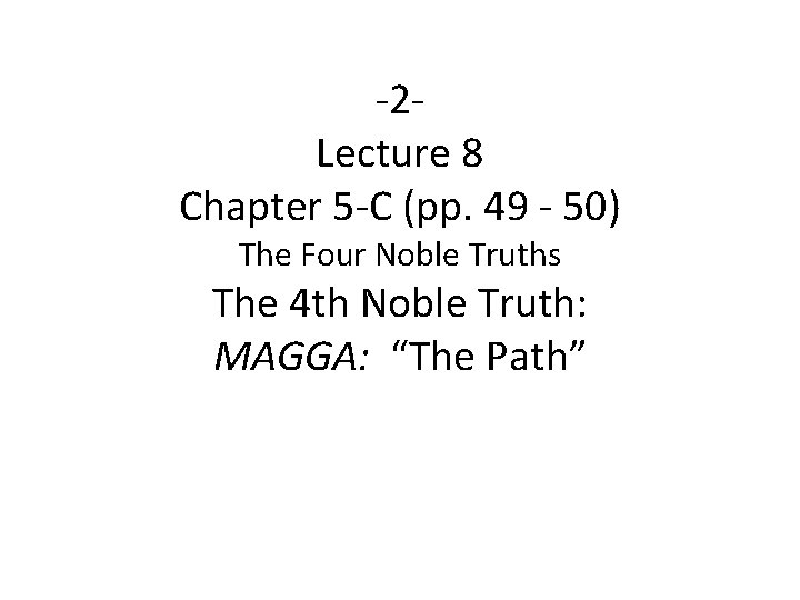 -2 Lecture 8 Chapter 5 -C (pp. 49 - 50) The Four Noble Truths
