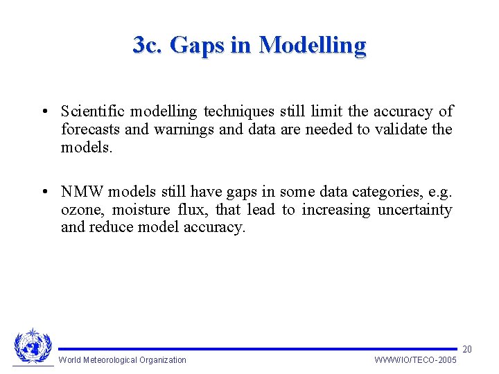 3 c. Gaps in Modelling • Scientific modelling techniques still limit the accuracy of