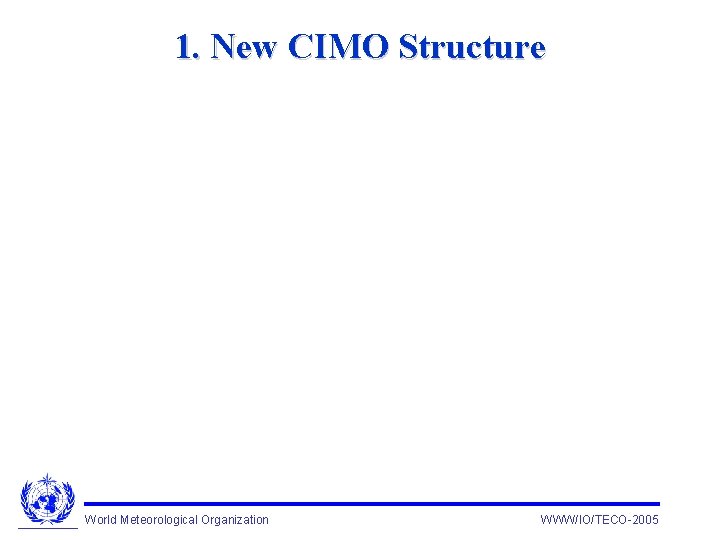 1. New CIMO Structure World Meteorological Organization WWW/IO/TECO-2005 