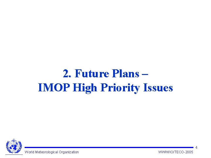 2. Future Plans – IMOP High Priority Issues 4 World Meteorological Organization WWW/IO/TECO-2005 