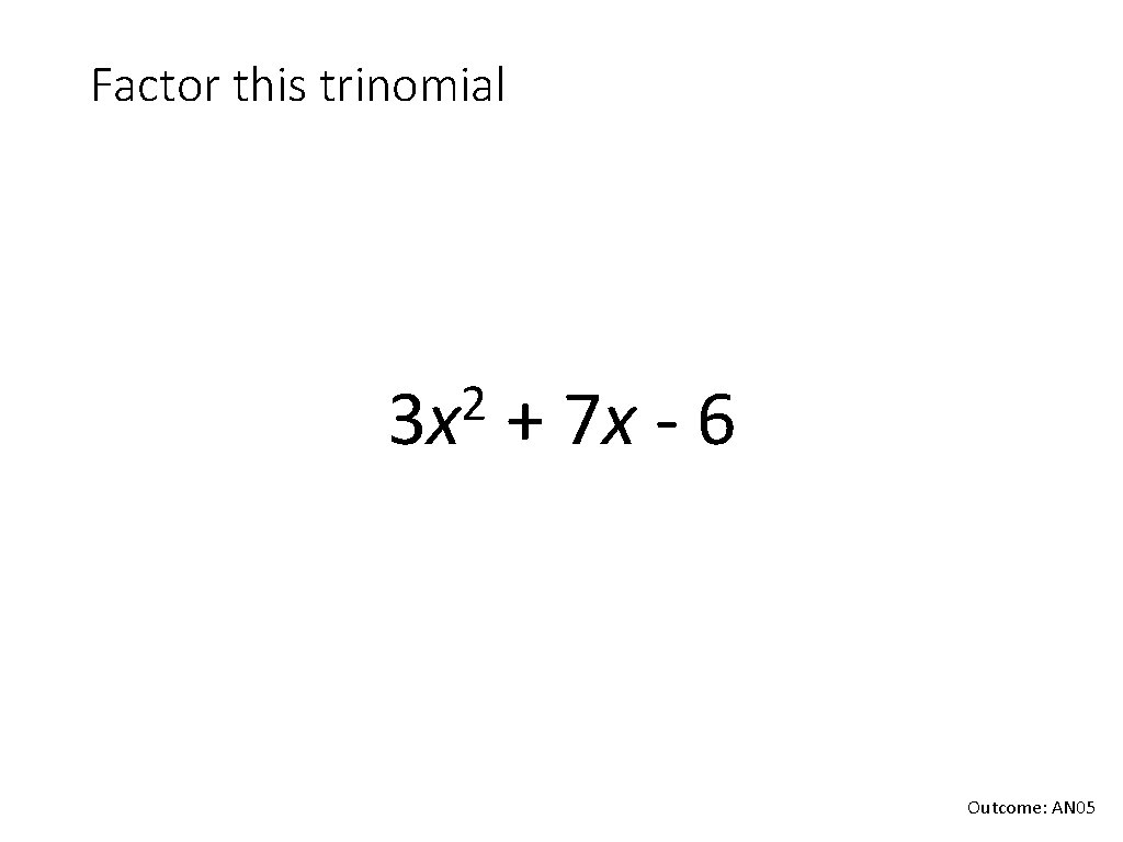 Factor this trinomial 2 3 x + 7 x - 6 Outcome: AN 05