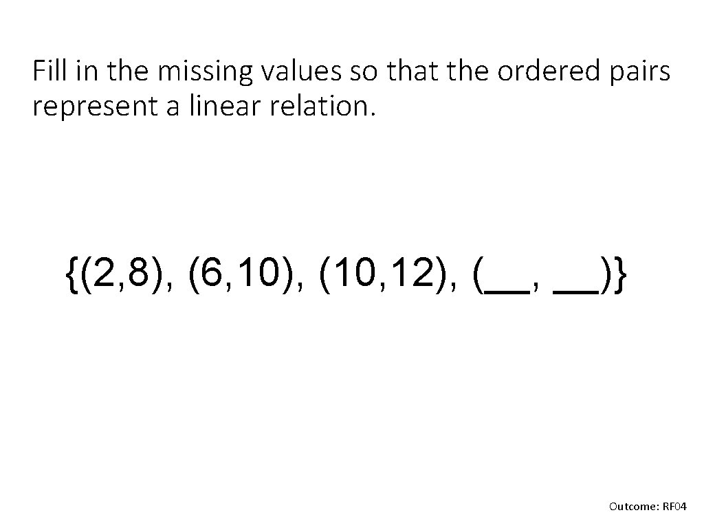Fill in the missing values so that the ordered pairs represent a linear relation.