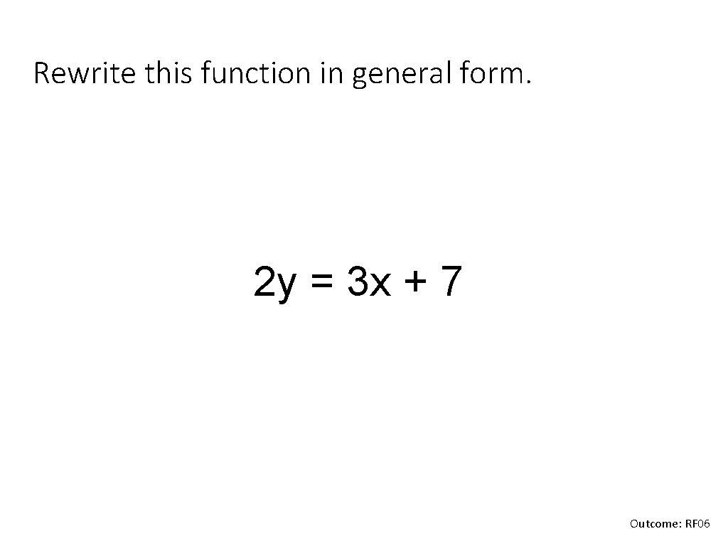 Rewrite this function in general form. 2 y = 3 x + 7 Outcome: