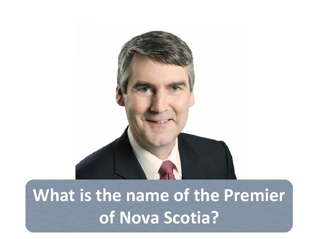 What is the name of the Premier of Nova Scotia? 