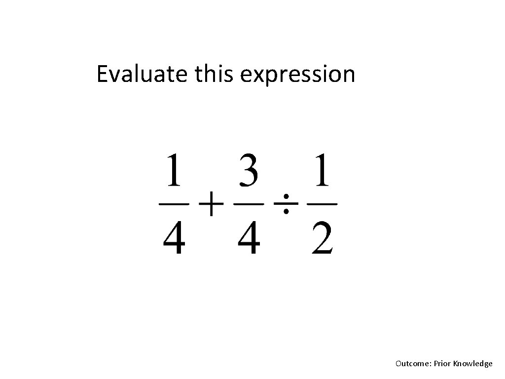 Evaluate this expression Outcome: Prior Knowledge 