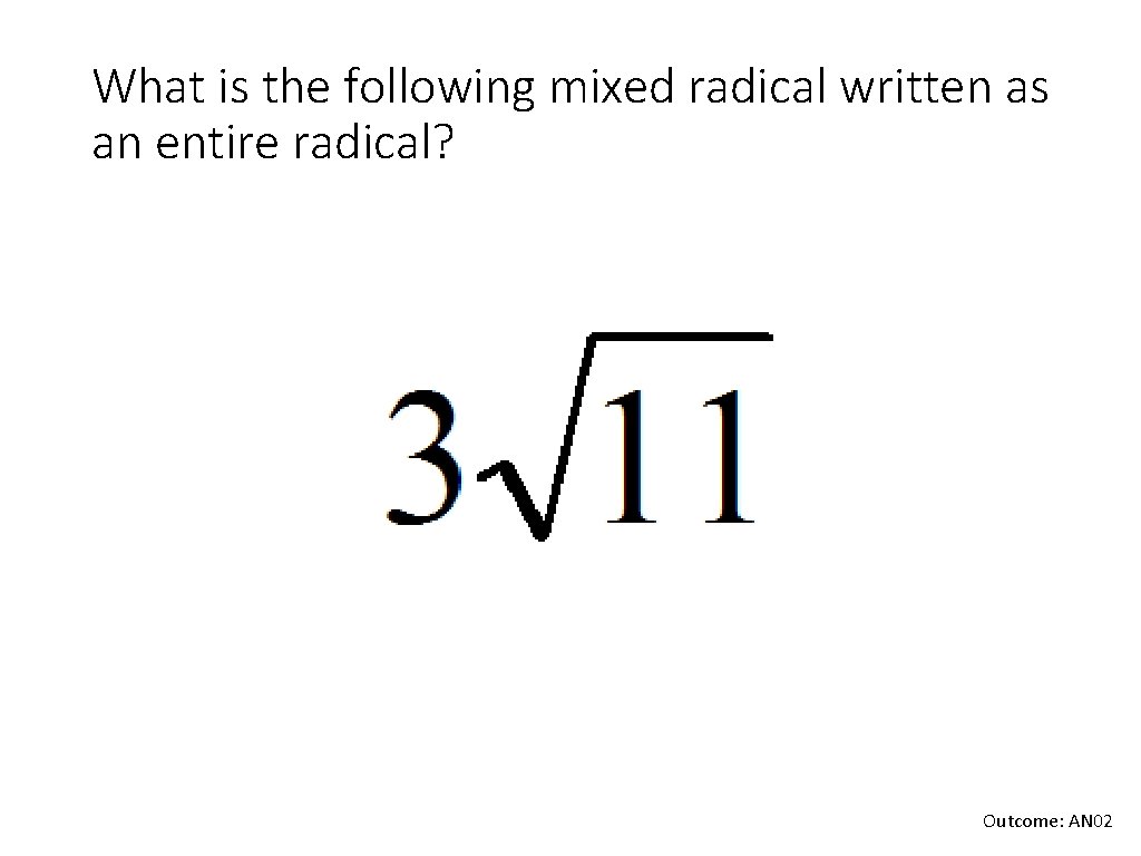 What is the following mixed radical written as an entire radical? Outcome: AN 02