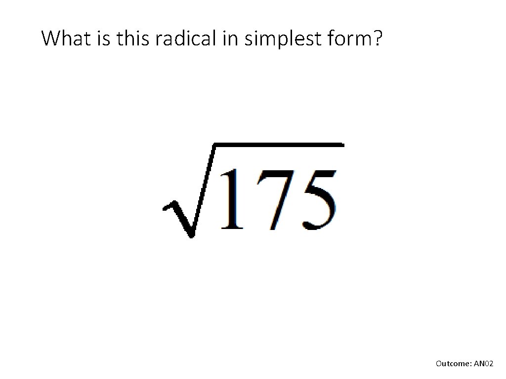 What is this radical in simplest form? Outcome: AN 02 