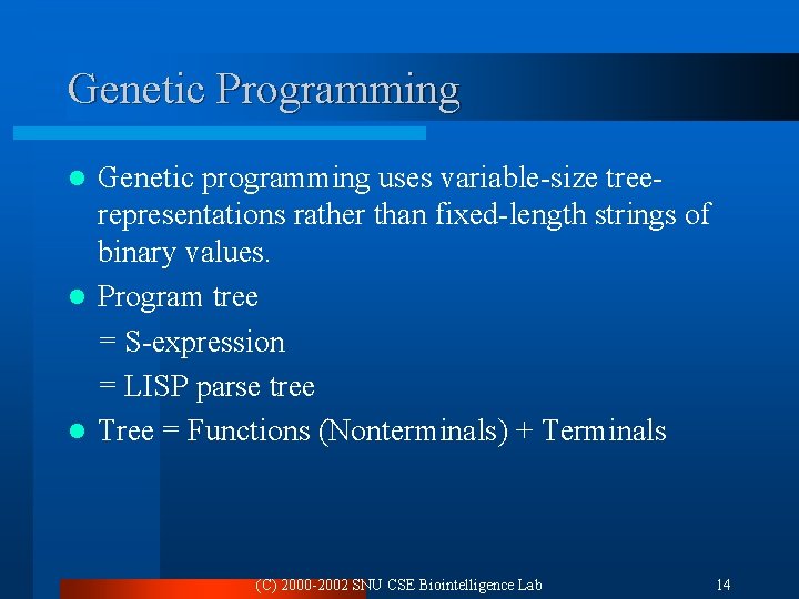 Genetic Programming Genetic programming uses variable-size treerepresentations rather than fixed-length strings of binary values.