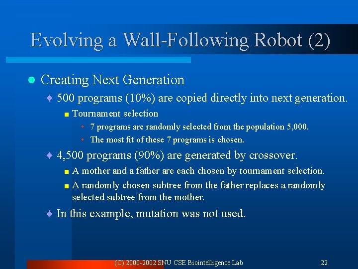 Evolving a Wall-Following Robot (2) l Creating Next Generation ¨ 500 programs (10%) are