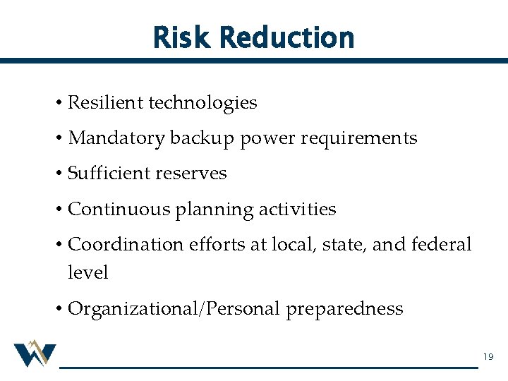 Risk Reduction • Resilient technologies • Mandatory backup power requirements • Sufficient reserves •