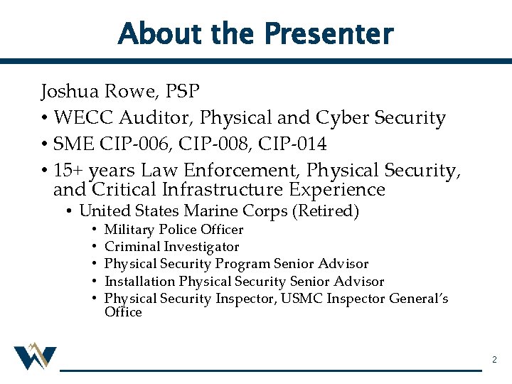 About the Presenter Joshua Rowe, PSP • WECC Auditor, Physical and Cyber Security •