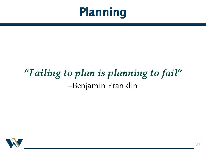 Planning “Failing to plan is planning to fail” –Benjamin Franklin 31 