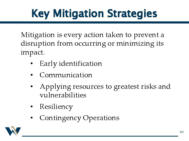 Key Mitigation Strategies Mitigation is every action taken to prevent a disruption from occurring