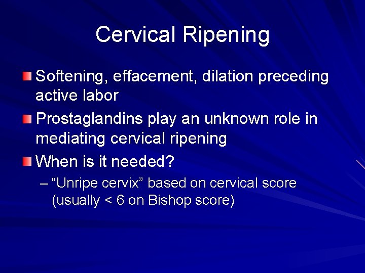 Cervical Ripening Softening, effacement, dilation preceding active labor Prostaglandins play an unknown role in