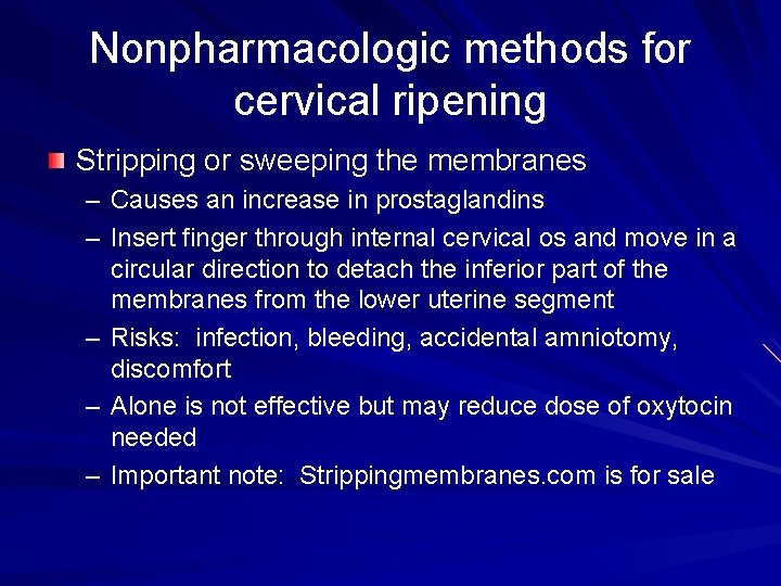 Nonpharmacologic methods for cervical ripening Stripping or sweeping the membranes – Causes an increase