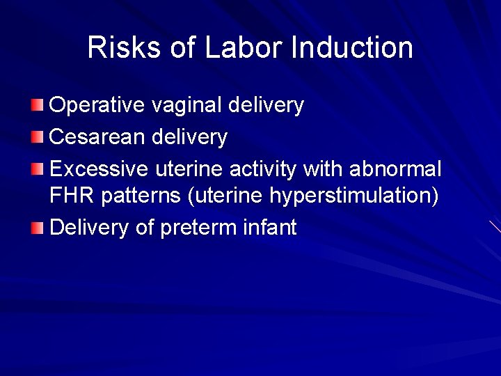 Risks of Labor Induction Operative vaginal delivery Cesarean delivery Excessive uterine activity with abnormal