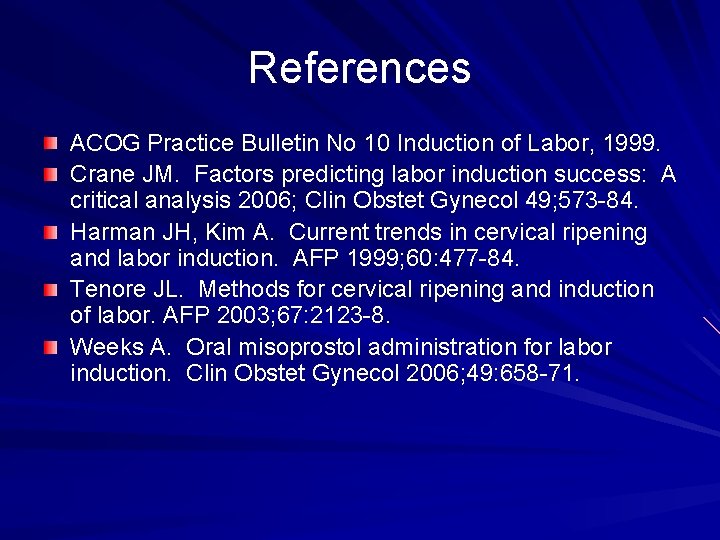 References ACOG Practice Bulletin No 10 Induction of Labor, 1999. Crane JM. Factors predicting