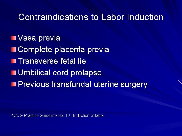 Contraindications to Labor Induction Vasa previa Complete placenta previa Transverse fetal lie Umbilical cord