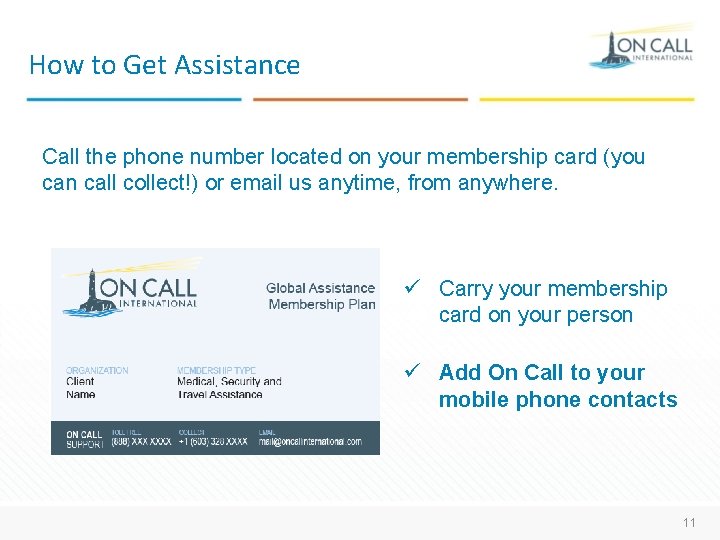 How to Get Assistance Call the phone number located on your membership card (you