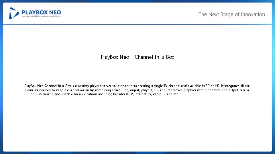 Play. Box Neo – Channel-in-a-Box Play. Box Neo Channel-in-a-Box is a turnkey playout server