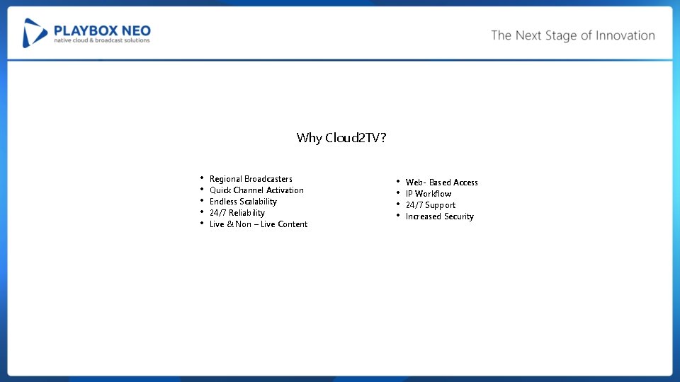 Why Cloud 2 TV? • • • Regional Broadcasters Quick Channel Activation Endless Scalability