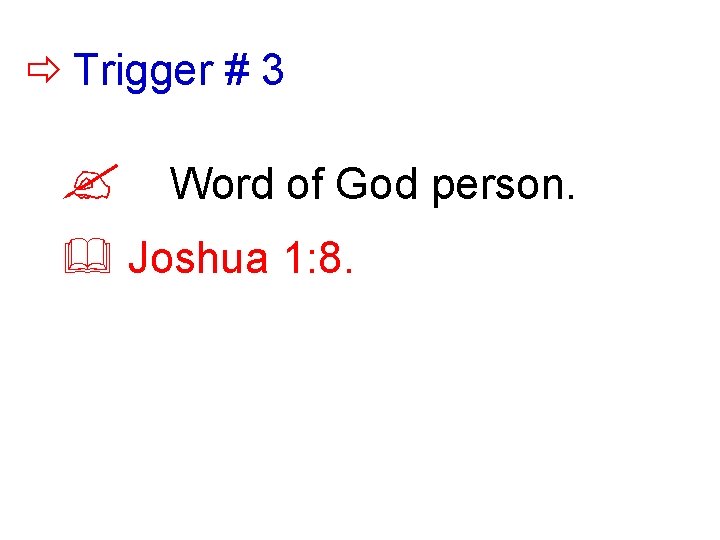  Trigger # 3 ? Word of God person. & Joshua 1: 8. 