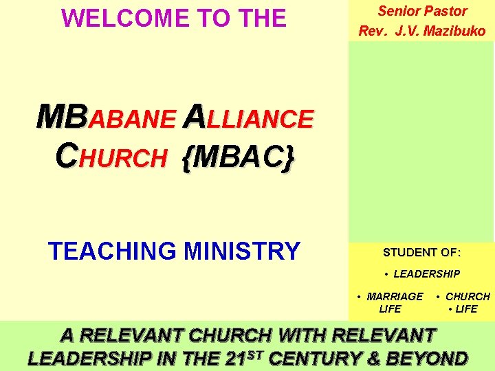 WELCOME TO THE Senior Pastor Rev. J. V. Mazibuko MBABANE ALLIANCE CHURCH {MBAC} TEACHING