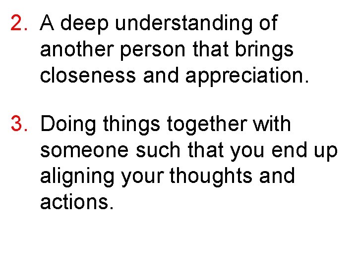 2. A deep understanding of another person that brings closeness and appreciation. 3. Doing