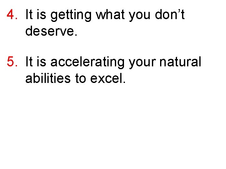 4. It is getting what you don’t deserve. 5. It is accelerating your natural