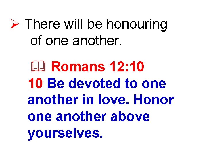 Ø There will be honouring of one another. & Romans 12: 10 10 Be