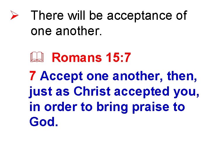 Ø There will be acceptance of one another. & Romans 15: 7 7 Accept