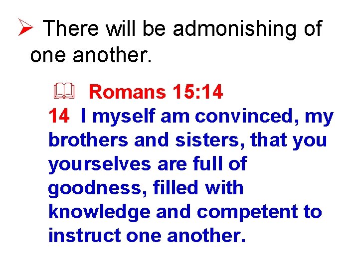 Ø There will be admonishing of one another. & Romans 15: 14 14 I