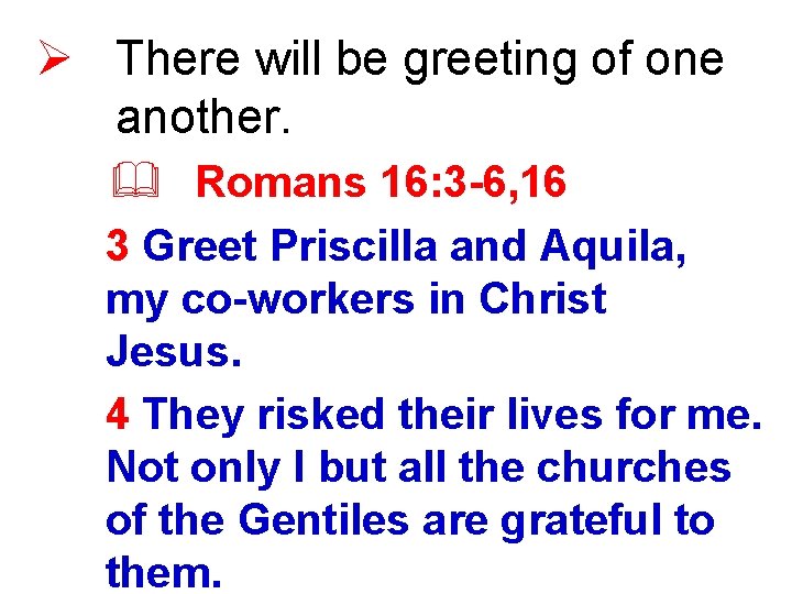 Ø There will be greeting of one another. & Romans 16: 3 -6, 16