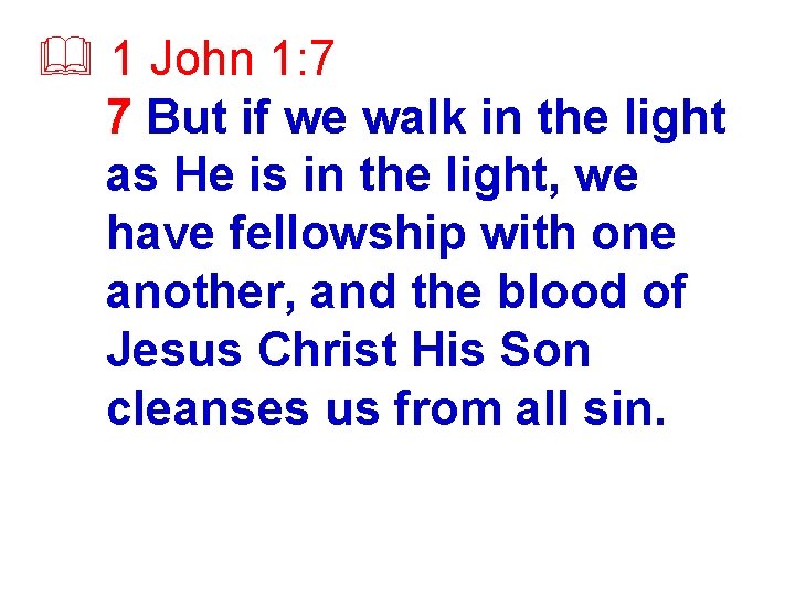 & 1 John 1: 7 7 But if we walk in the light as