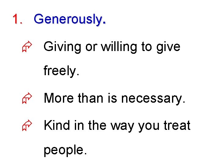 1. Generously. Æ Giving or willing to give freely. Æ More than is necessary.